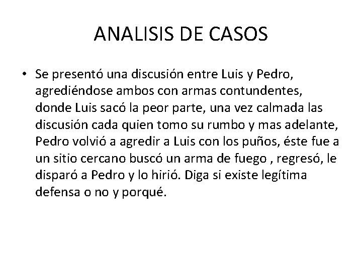 ANALISIS DE CASOS • Se presentó una discusión entre Luis y Pedro, agrediéndose ambos