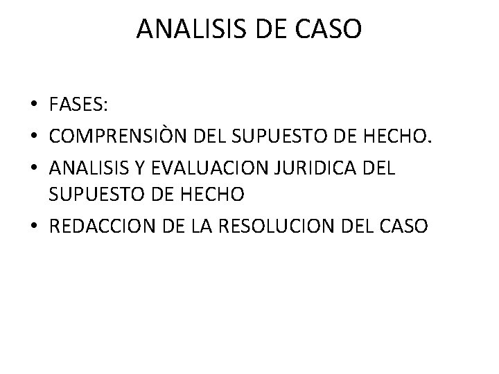 ANALISIS DE CASO • FASES: • COMPRENSIÒN DEL SUPUESTO DE HECHO. • ANALISIS Y
