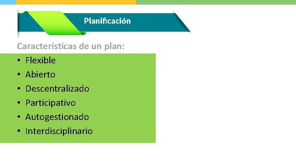 Características de un plan: • Flexible • Abierto • Descentralizado • Participativo • Autogestionado