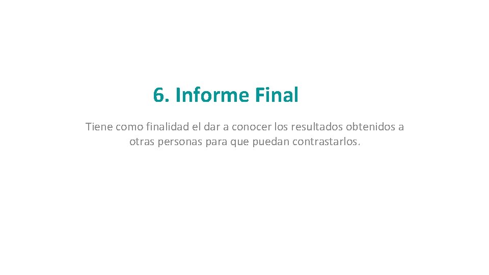 6. Informe Final Tiene como finalidad el dar a conocer los resultados obtenidos a