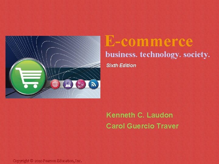 E-commerce business. technology. society. Sixth Edition Kenneth C. Laudon Carol Guercio Traver Copyright ©