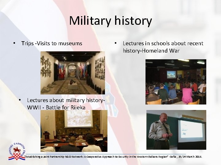 Military history • Trips -Visits to museums • Lectures in schools about recent history-Homeland