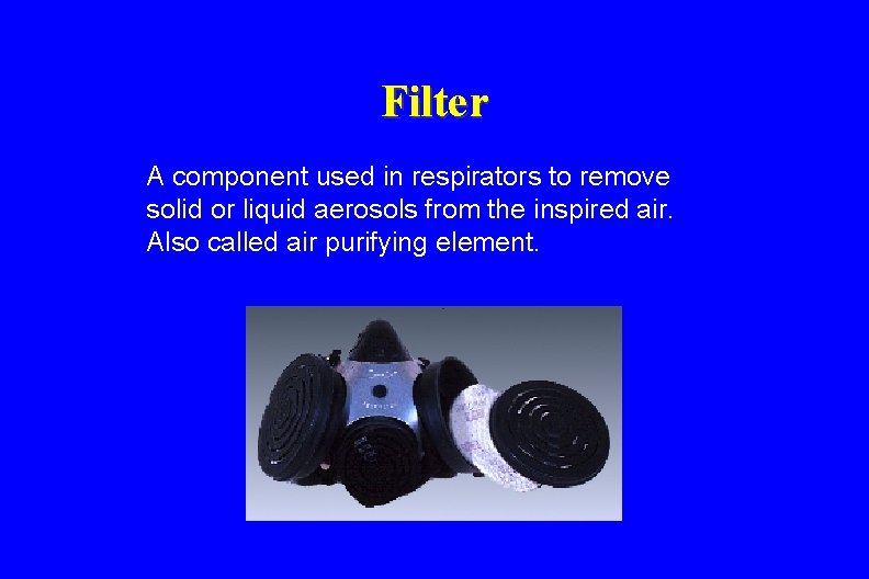 Filter A component used in respirators to remove solid or liquid aerosols from the