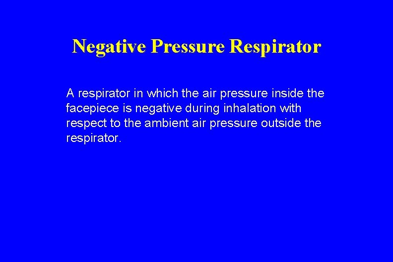 Negative Pressure Respirator A respirator in which the air pressure inside the facepiece is