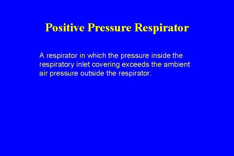 Positive Pressure Respirator A respirator in which the pressure inside the respiratory inlet covering