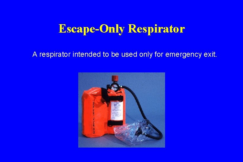 Escape-Only Respirator A respirator intended to be used only for emergency exit. 