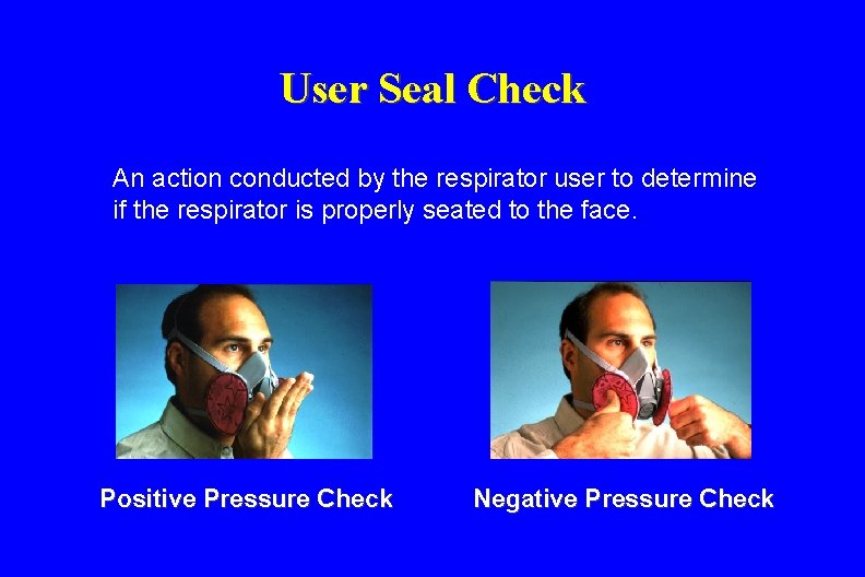 User Seal Check An action conducted by the respirator user to determine if the