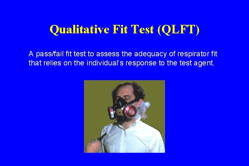 Qualitative Fit Test (QLFT) A pass/fail fit test to assess the adequacy of respirator