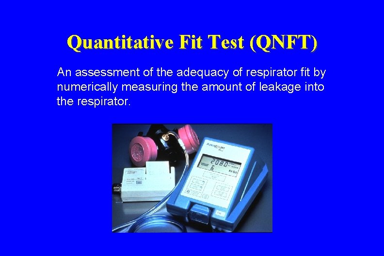 Quantitative Fit Test (QNFT) An assessment of the adequacy of respirator fit by numerically
