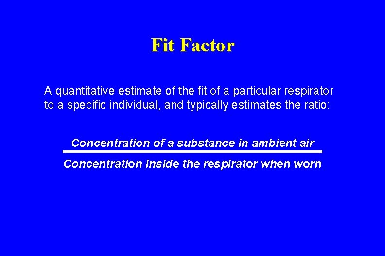 Fit Factor A quantitative estimate of the fit of a particular respirator to a