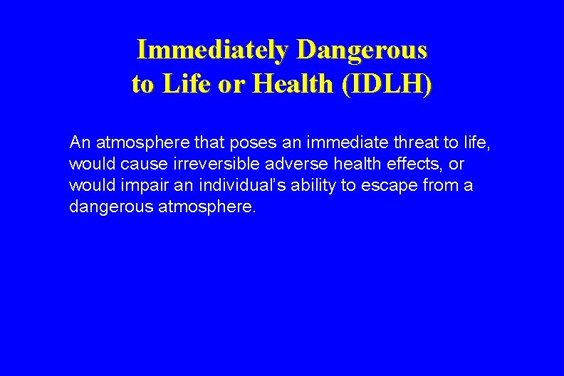 Immediately Dangerous to Life or Health (IDLH) An atmosphere that poses an immediate threat