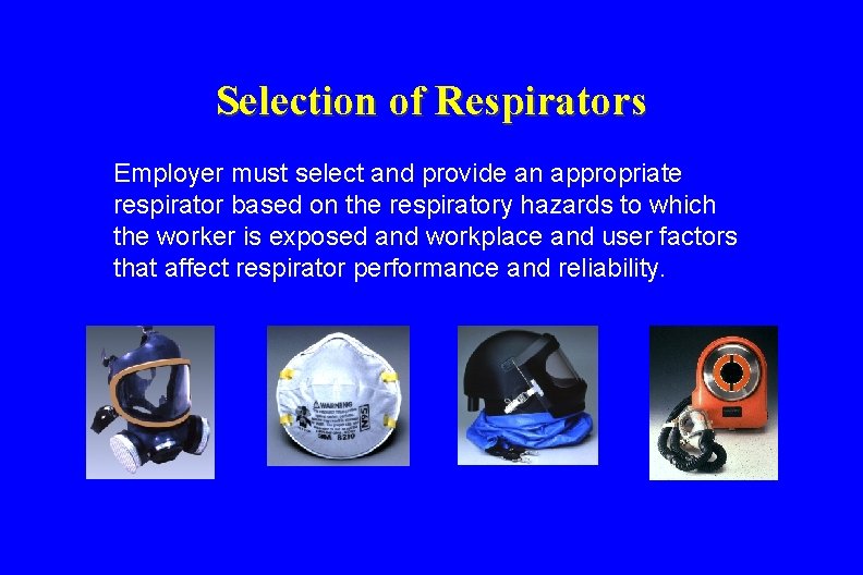 Selection of Respirators Employer must select and provide an appropriate respirator based on the