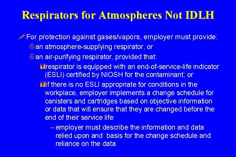 Respirators for Atmospheres Not IDLH ! For protection against gases/vapors, employer must provide: >