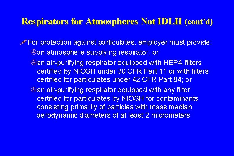 Respirators for Atmospheres Not IDLH (cont’d) ! For protection against particulates, employer must provide: