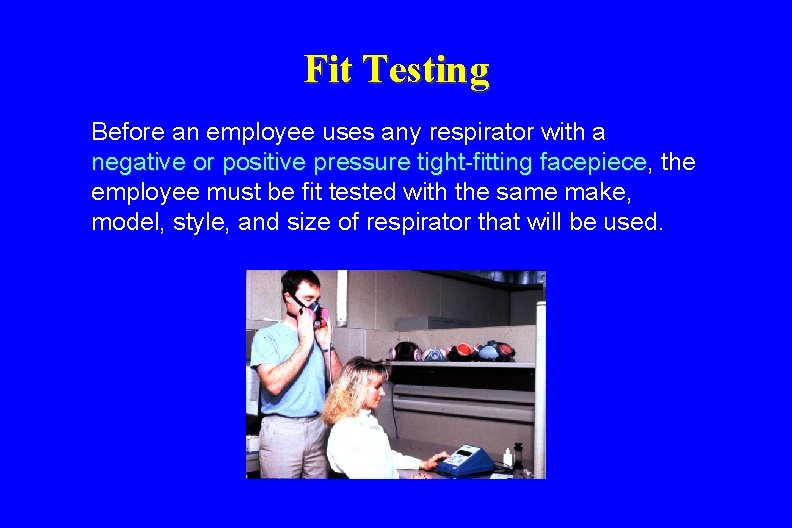 Fit Testing Before an employee uses any respirator with a negative or positive pressure