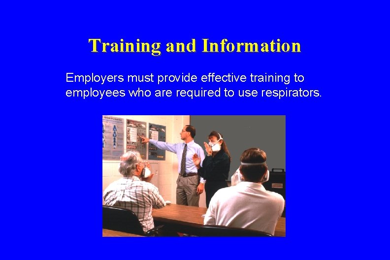 Training and Information Employers must provide effective training to employees who are required to
