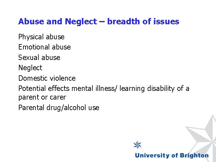 Abuse and Neglect – breadth of issues Physical abuse Emotional abuse Sexual abuse Neglect Abuse and Neglect – breadth of issues Physical abuse Emotional abuse Sexual abuse Neglect