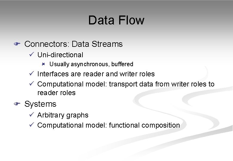 Data Flow F Connectors: Data Streams ü Uni-directional û Usually asynchronous, buffered ü Interfaces