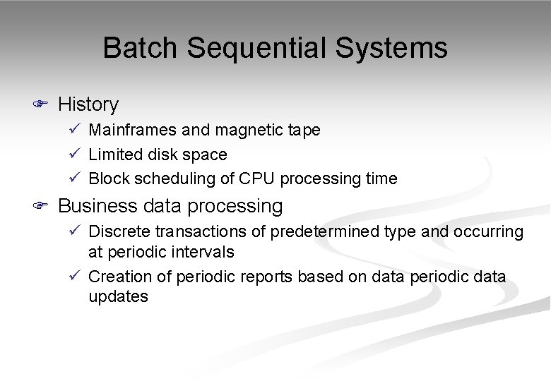 Batch Sequential Systems F History ü Mainframes and magnetic tape ü Limited disk space