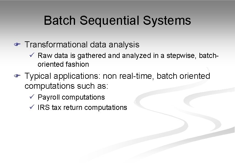 Batch Sequential Systems F Transformational data analysis ü Raw data is gathered analyzed in