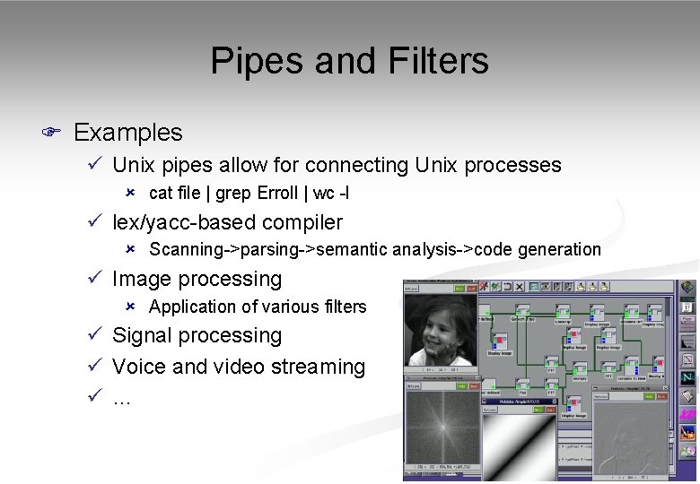 Pipes and Filters F Examples ü Unix pipes allow for connecting Unix processes û