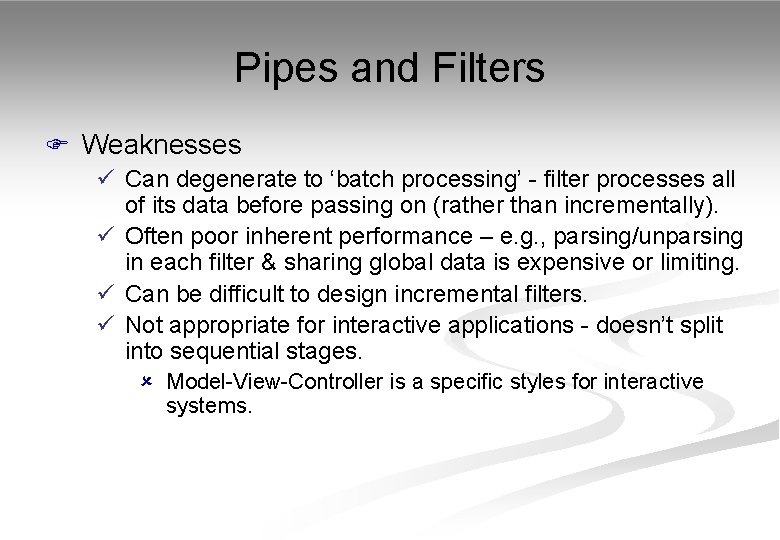 Pipes and Filters F Weaknesses ü Can degenerate to ‘batch processing’ - filter processes