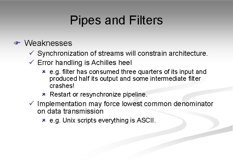 Pipes and Filters F Weaknesses ü Synchronization of streams will constrain architecture. ü Error