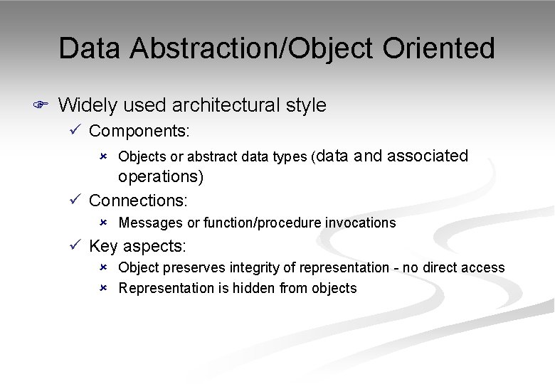 Data Abstraction/Object Oriented F Widely used architectural style ü Components: û Objects or abstract