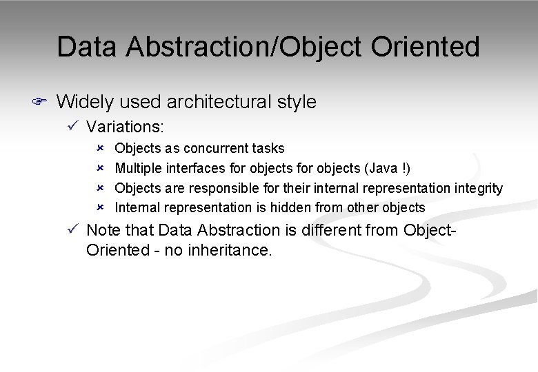Data Abstraction/Object Oriented F Widely used architectural style ü Variations: û û Objects as