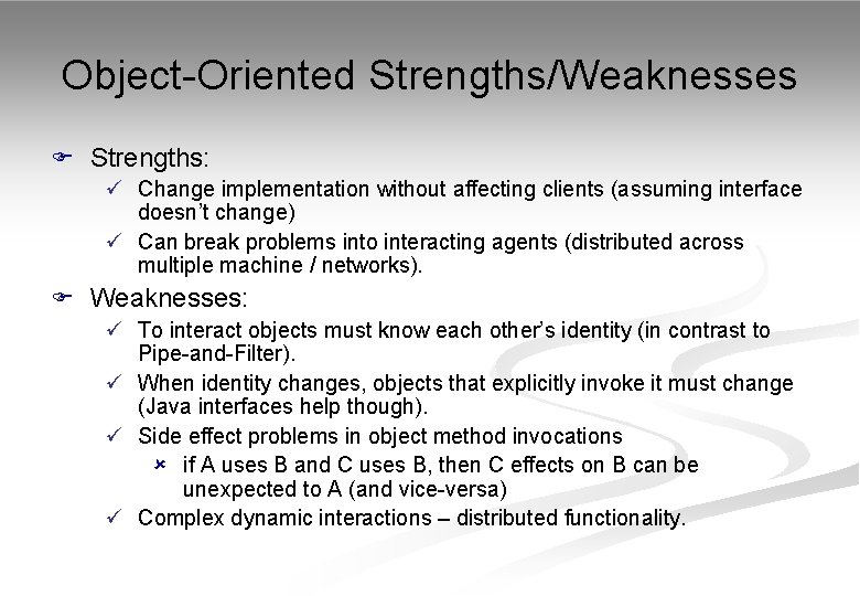 Object-Oriented Strengths/Weaknesses F Strengths: ü Change implementation without affecting clients (assuming interface doesn’t change)