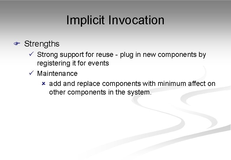 Implicit Invocation F Strengths ü Strong support for reuse - plug in new components