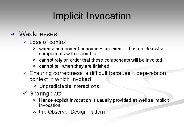 Implicit Invocation F Weaknesses ü Loss of control û when a component announces an