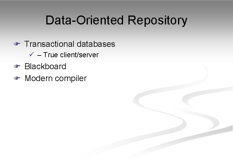 Data-Oriented Repository F Transactional databases ü – True client/server F Blackboard F Modern compiler