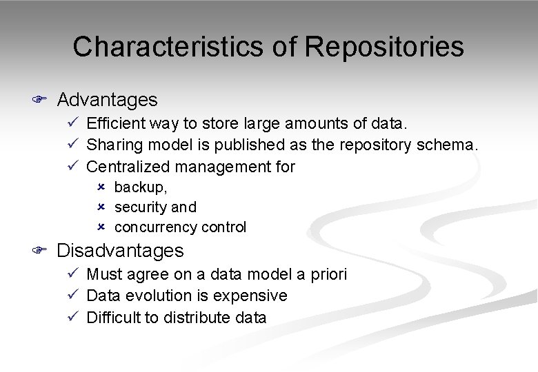 Characteristics of Repositories F Advantages ü Efficient way to store large amounts of data.