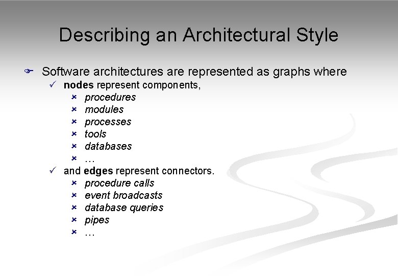 Describing an Architectural Style F Software architectures are represented as graphs where ü nodes