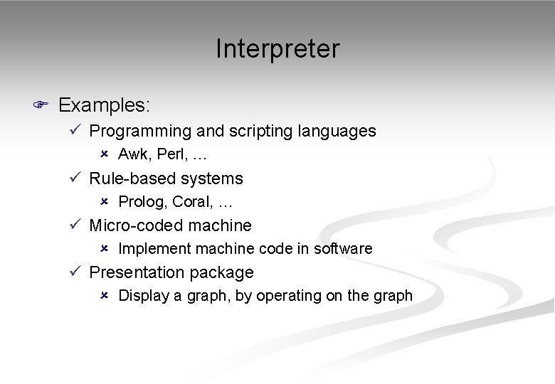 Interpreter F Examples: ü Programming and scripting languages û Awk, Perl, … ü Rule-based