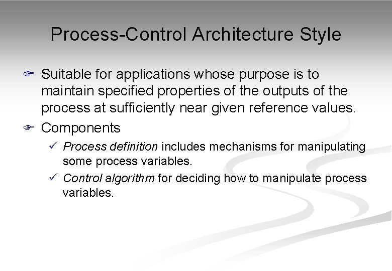 Process-Control Architecture Style F Suitable for applications whose purpose is to maintain specified properties