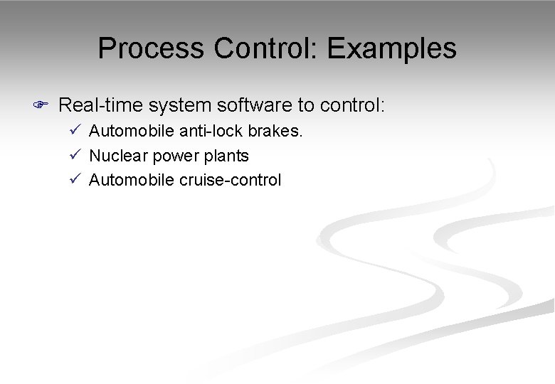 Process Control: Examples F Real-time system software to control: ü Automobile anti-lock brakes. ü