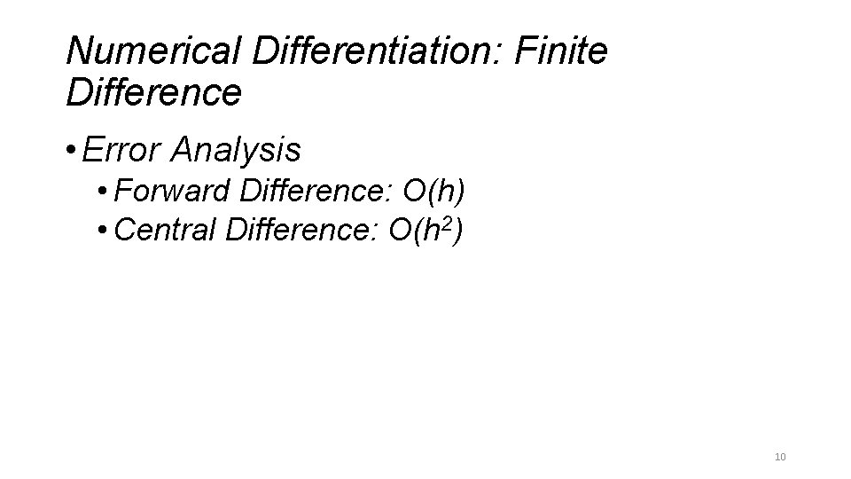 Numerical Differentiation: Finite Difference • Error Analysis • Forward Difference: O(h) • Central Difference: