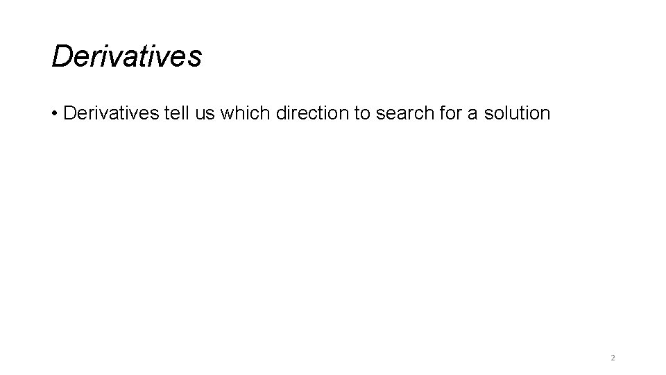 Derivatives • Derivatives tell us which direction to search for a solution 2 