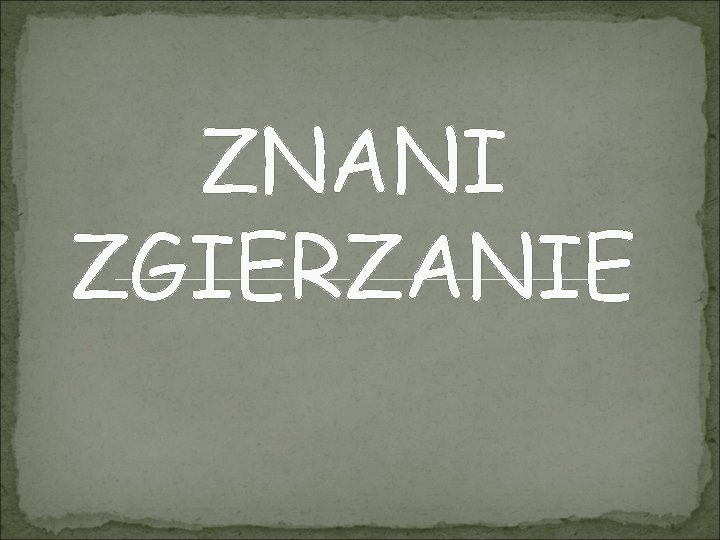 ZNANI ZGIERZANIE 