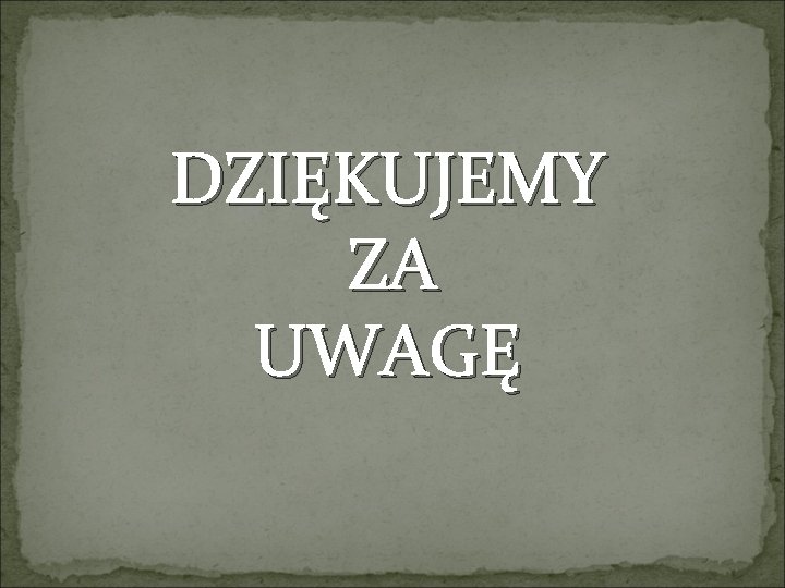 DZIĘKUJEMY ZA UWAGĘ 