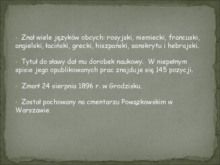  • Znał wiele języków obcych: rosyjski, niemiecki, francuski, angielski, łaciński, grecki, hiszpański, sanskrytu