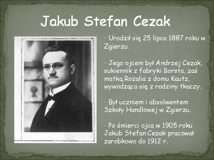 Jakub Stefan Cezak • Urodził się 25 lipca 1887 roku w Zgierzu. • Jego