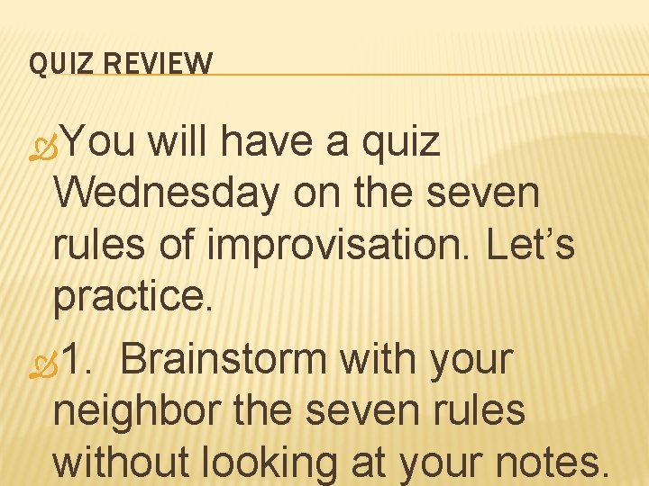 QUIZ REVIEW You will have a quiz Wednesday on the seven rules of improvisation.
