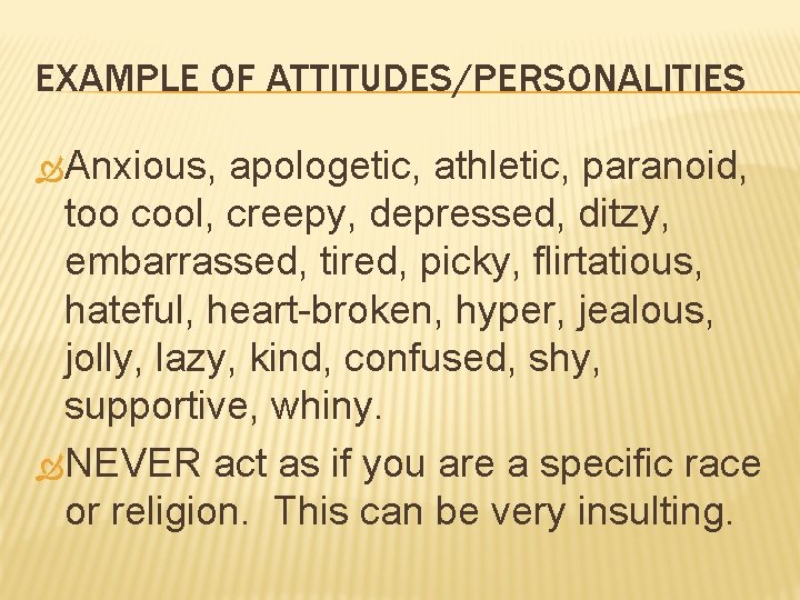 EXAMPLE OF ATTITUDES/PERSONALITIES Anxious, apologetic, athletic, paranoid, too cool, creepy, depressed, ditzy, embarrassed, tired,