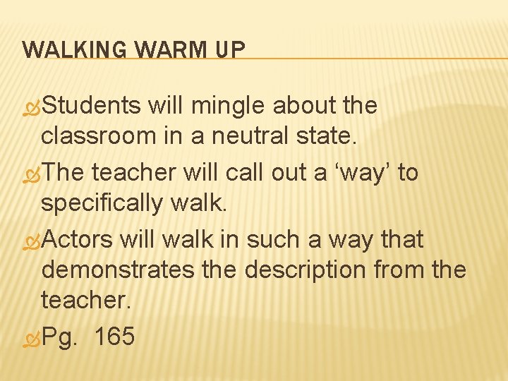 WALKING WARM UP Students will mingle about the classroom in a neutral state. The