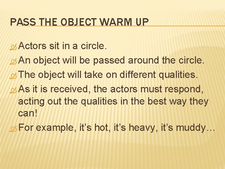 PASS THE OBJECT WARM UP Actors sit in a circle. An object will be