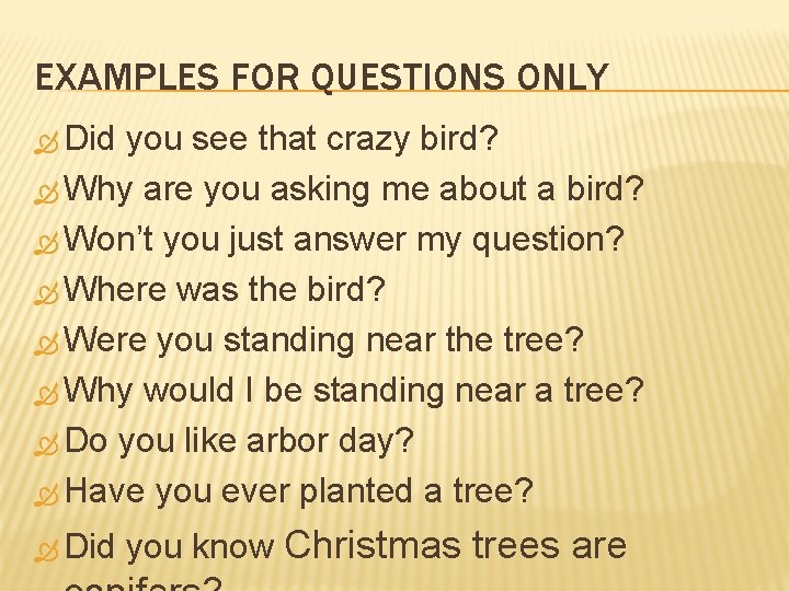 EXAMPLES FOR QUESTIONS ONLY Did you see that crazy bird? Why are you asking