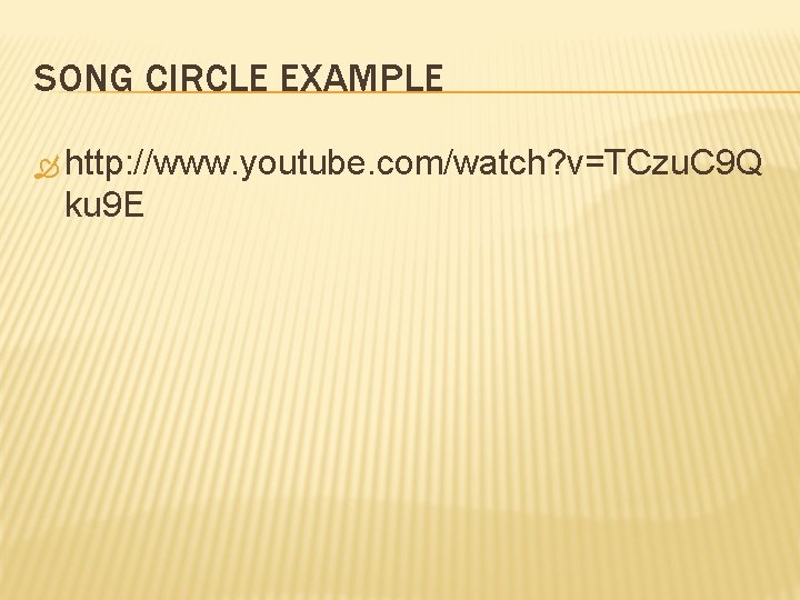 SONG CIRCLE EXAMPLE http: //www. youtube. com/watch? v=TCzu. C 9 Q ku 9 E